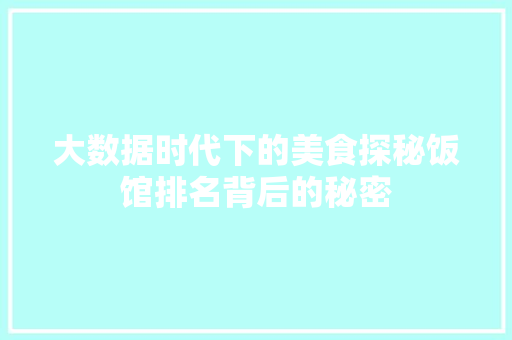 大数据时代下的美食探秘饭馆排名背后的秘密