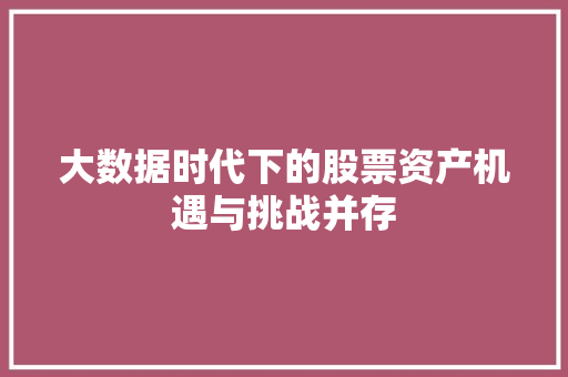大数据时代下的股票资产机遇与挑战并存  第1张