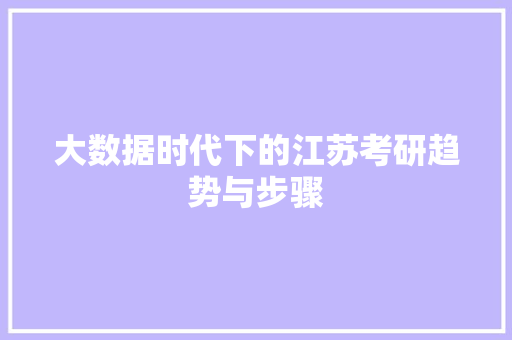 大数据时代下的江苏考研趋势与步骤