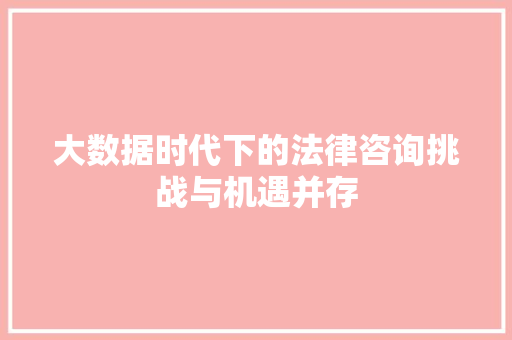 大数据时代下的法律咨询挑战与机遇并存