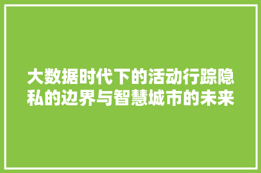 大数据时代下的活动行踪隐私的边界与智慧城市的未来  第1张