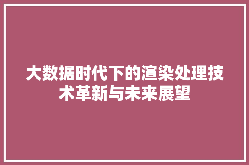 大数据时代下的渲染处理技术革新与未来展望