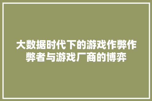 大数据时代下的游戏作弊作弊者与游戏厂商的博弈
