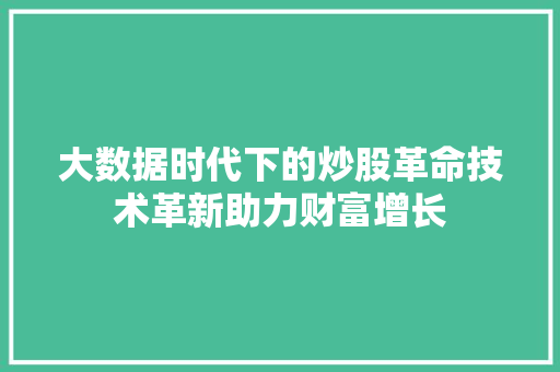 大数据时代下的炒股革命技术革新助力财富增长  第1张