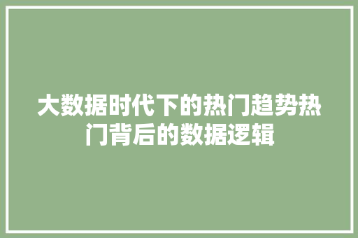 大数据时代下的热门趋势热门背后的数据逻辑