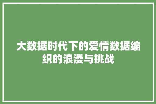 大数据时代下的爱情数据编织的浪漫与挑战