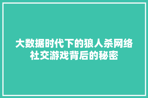 大数据时代下的狼人杀网络社交游戏背后的秘密