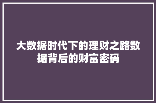 大数据时代下的理财之路数据背后的财富密码  第1张