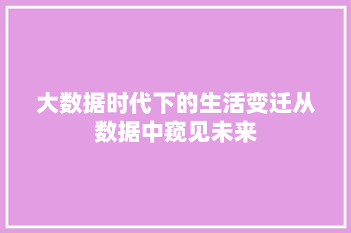 大数据时代下的生活变迁从数据中窥见未来  第1张
