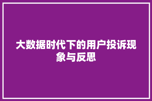大数据时代下的用户投诉现象与反思