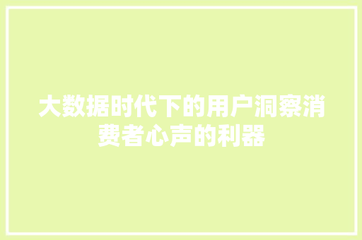 大数据时代下的用户洞察消费者心声的利器