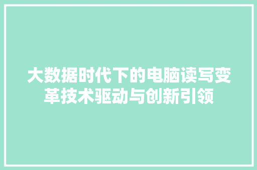 大数据时代下的电脑读写变革技术驱动与创新引领