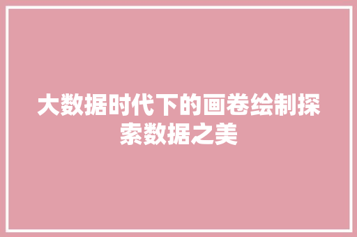 大数据时代下的画卷绘制探索数据之美