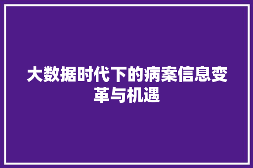 大数据时代下的病案信息变革与机遇