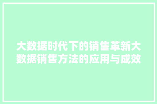 大数据时代下的销售革新大数据销售方法的应用与成效  第1张