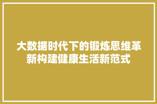 大数据时代下的锻炼思维革新构建健康生活新范式
