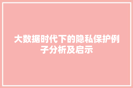 大数据时代下的隐私保护例子分析及启示  第1张