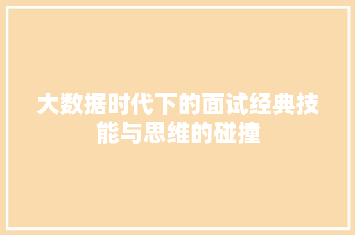 大数据时代下的面试经典技能与思维的碰撞  第1张