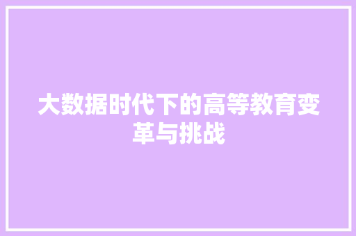 大数据时代下的高等教育变革与挑战  第1张