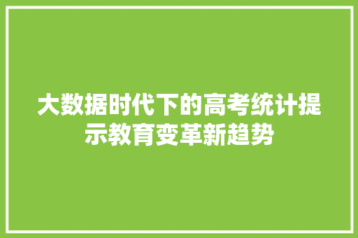 大数据时代下的高考统计提示教育变革新趋势  第1张
