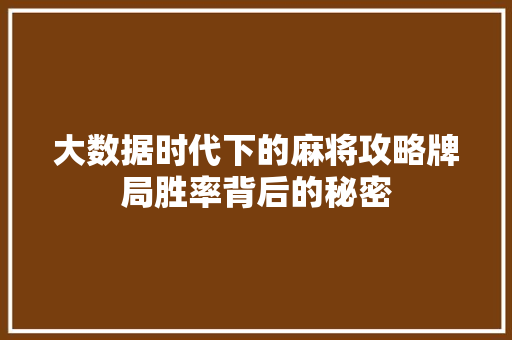 大数据时代下的麻将攻略牌局胜率背后的秘密