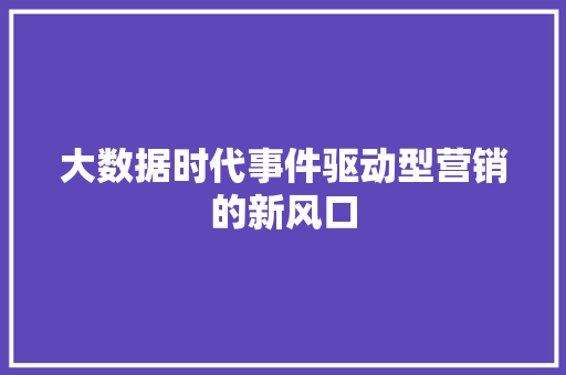 大数据时代事件驱动型营销的新风口  第1张
