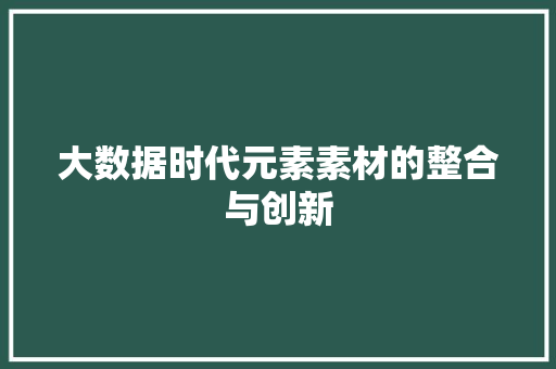 大数据时代元素素材的整合与创新