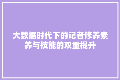大数据时代下的记者修养素养与技能的双重提升