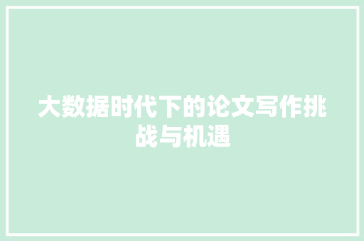 大数据时代下的论文写作挑战与机遇