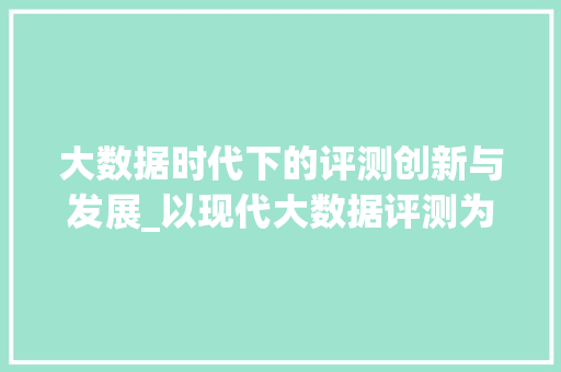 大数据时代下的评测创新与发展_以现代大数据评测为核心