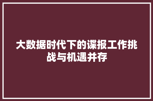 大数据时代下的谍报工作挑战与机遇并存