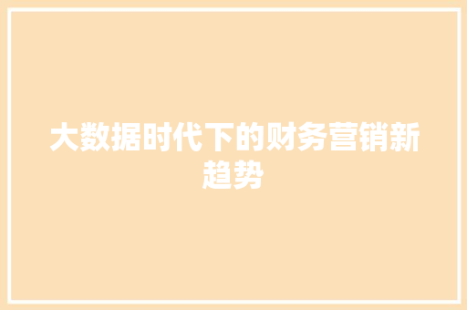 大数据时代下的财务营销新趋势