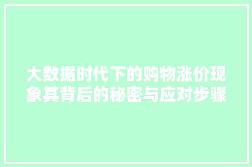 大数据时代下的购物涨价现象其背后的秘密与应对步骤