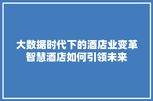 大数据时代下的酒店业变革智慧酒店如何引领未来