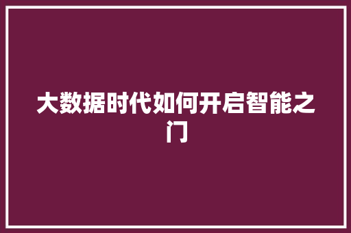 大数据时代如何开启智能之门  第1张