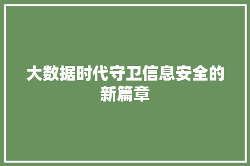 大数据时代守卫信息安全的新篇章  第1张