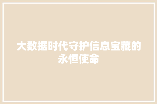 大数据时代守护信息宝藏的永恒使命