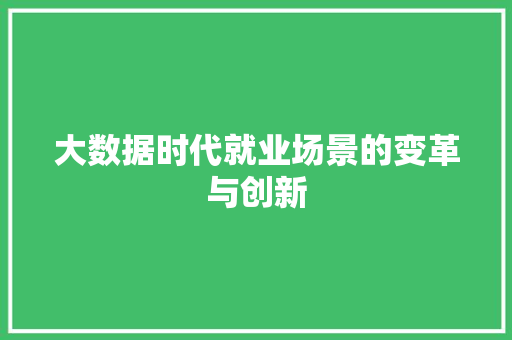 大数据时代就业场景的变革与创新  第1张
