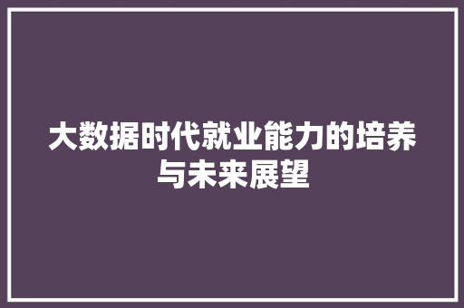 大数据时代就业能力的培养与未来展望  第1张