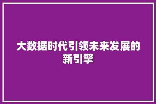 大数据时代引领未来发展的新引擎
