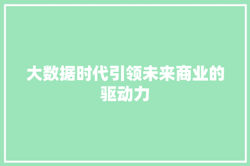 大数据时代引领未来商业的驱动力  第1张