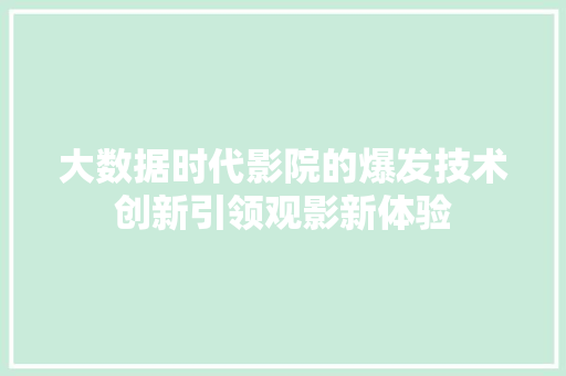大数据时代影院的爆发技术创新引领观影新体验
