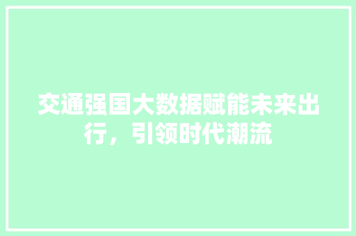 交通强国大数据赋能未来出行，引领时代潮流