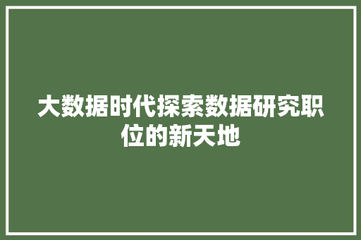 大数据时代探索数据研究职位的新天地  第1张