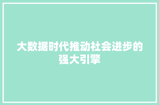 大数据时代推动社会进步的强大引擎  第1张