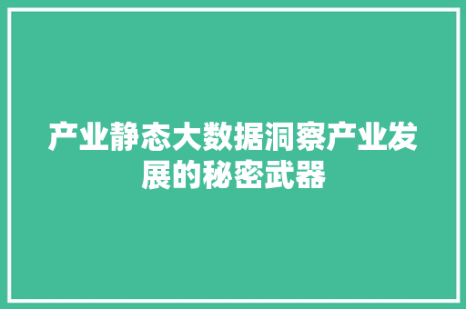 产业静态大数据洞察产业发展的秘密武器