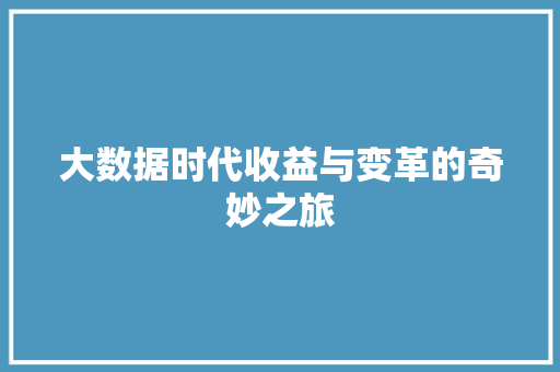 大数据时代收益与变革的奇妙之旅  第1张