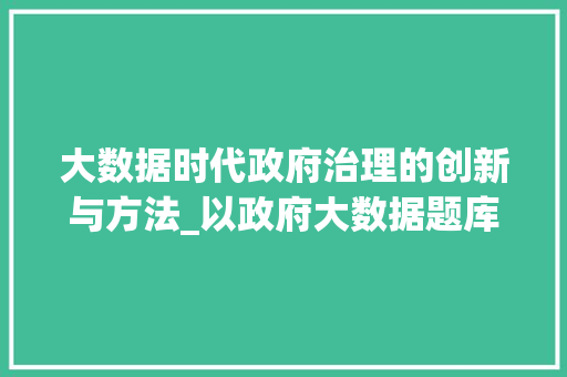 大数据时代政府治理的创新与方法_以政府大数据题库为例  第1张