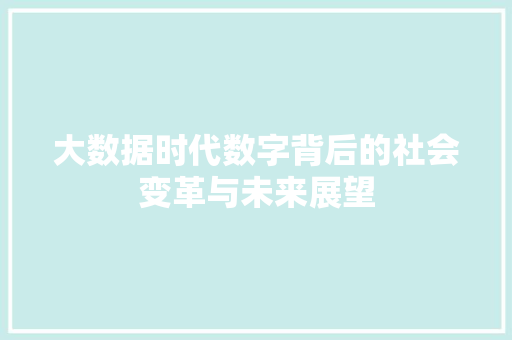 大数据时代数字背后的社会变革与未来展望  第1张