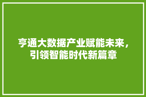 亨通大数据产业赋能未来，引领智能时代新篇章